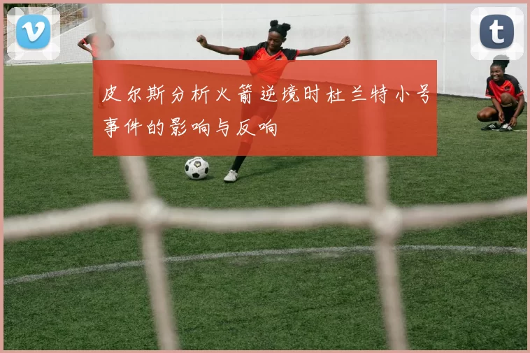 皮尔斯分析火箭逆境时杜兰特小号事件的影响与反响
